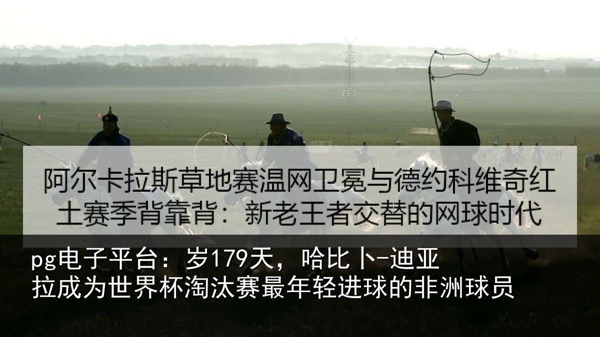 pg电子平台：岁天相关情况世界杯淘汰赛最年相关情况
