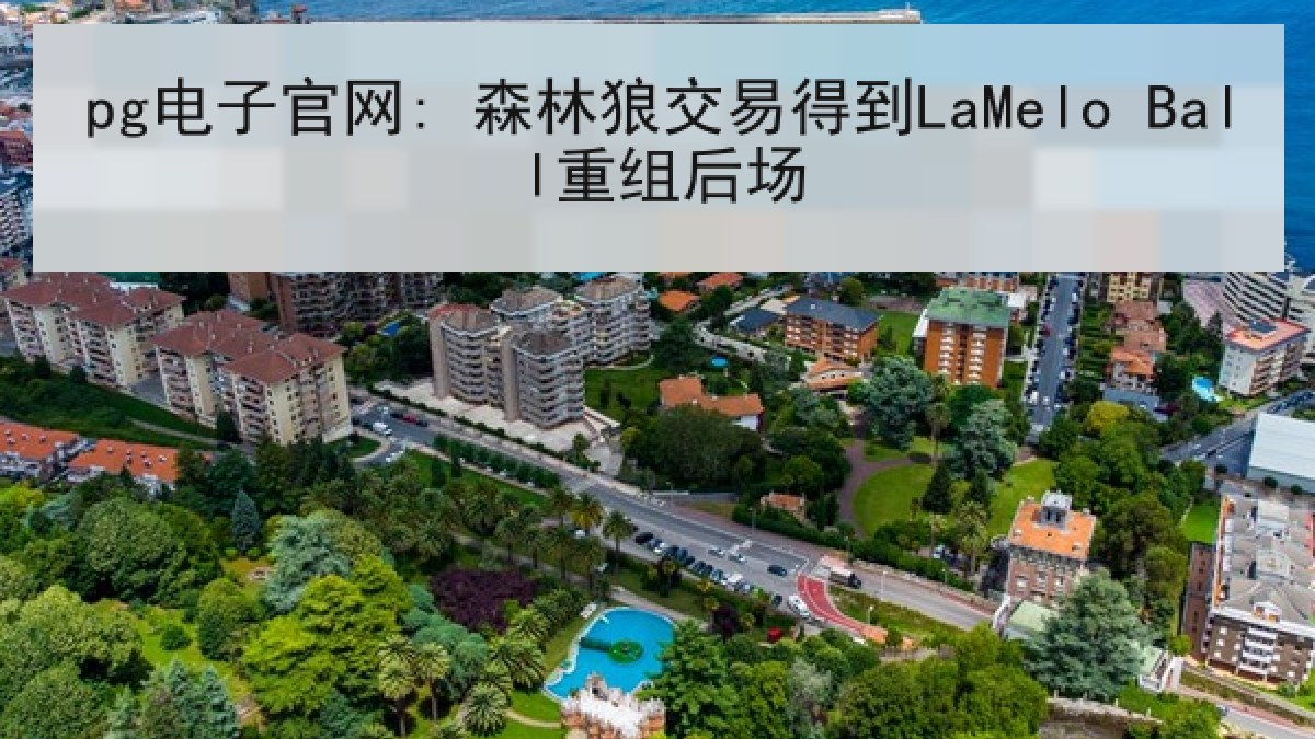 pg电子官网: 森林狼交易得到LaMelo Ball重组后场 pg电子官网: 森林狼交易得到LaMelo Ball重组后场