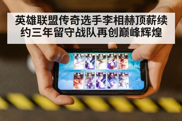 英雄联盟传奇选手李相赫顶薪续约三年留守战队再创巅峰辉煌