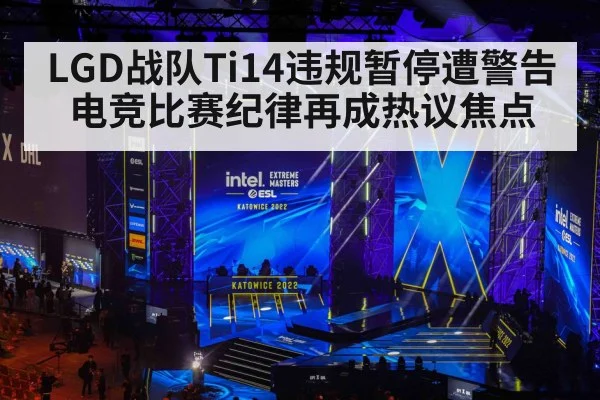 LGD战队Ti14违规暂停遭警告 电竞比赛纪律再成热议焦点