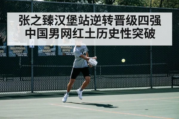 张之臻汉堡站逆转晋级四强 中国男网红土历史性突破