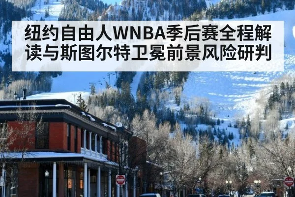 纽约自由人WNBA季后赛全程解读与斯图尔特卫冕前景风险研判